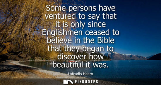 Small: Some persons have ventured to say that it is only since Englishmen ceased to believe in the Bible that they be