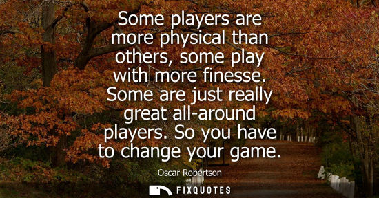 Small: Some players are more physical than others, some play with more finesse. Some are just really great all