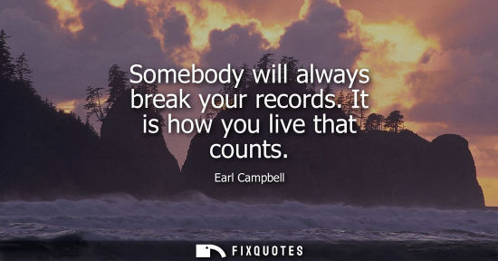 Small: Somebody will always break your records. It is how you live that counts