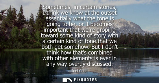 Small: Sometimes, in certain stories, I think we know at the outset essentially what the tone is going to be, 