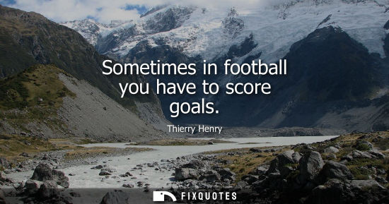 Small: Sometimes in football you have to score goals