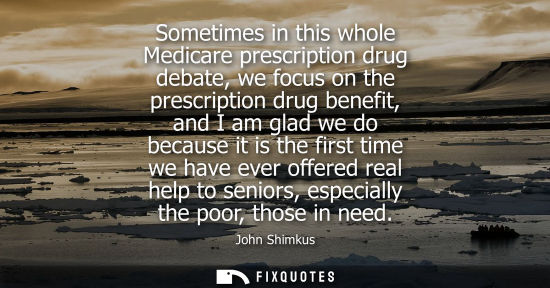 Small: Sometimes in this whole Medicare prescription drug debate, we focus on the prescription drug benefit, a