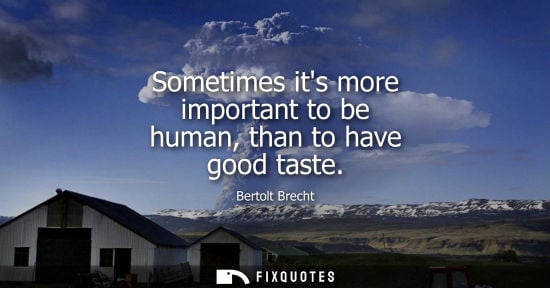 Small: Sometimes its more important to be human, than to have good taste