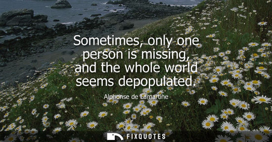 Small: Sometimes, only one person is missing, and the whole world seems depopulated