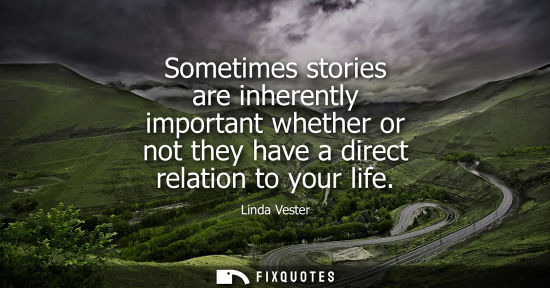 Small: Sometimes stories are inherently important whether or not they have a direct relation to your life
