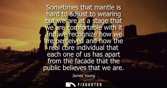 Small: Sometimes that mantle is hard to adjust to wearing but we are at a stage that we are comfortable with i