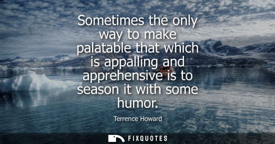 Small: Sometimes the only way to make palatable that which is appalling and apprehensive is to season it with 