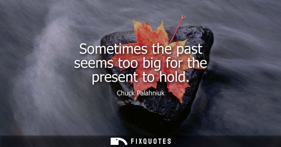 Small: Sometimes the past seems too big for the present to hold