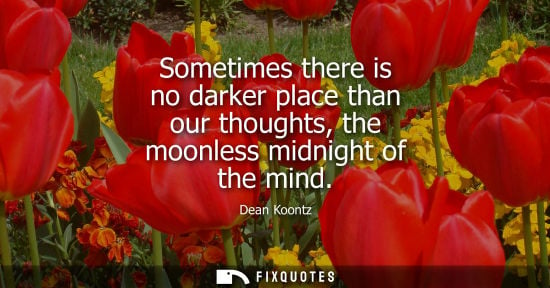 Small: Sometimes there is no darker place than our thoughts, the moonless midnight of the mind