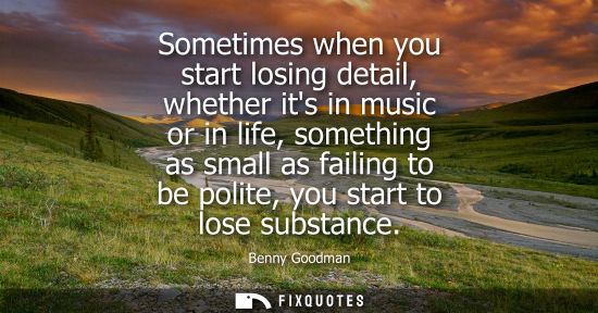 Small: Sometimes when you start losing detail, whether its in music or in life, something as small as failing 