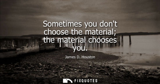 Small: Sometimes you dont choose the material the material chooses you