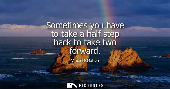 Small: Sometimes you have to take a half step back to take two forward