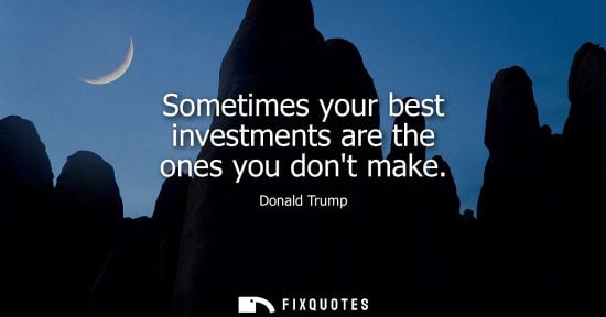 Small: Sometimes your best investments are the ones you dont make