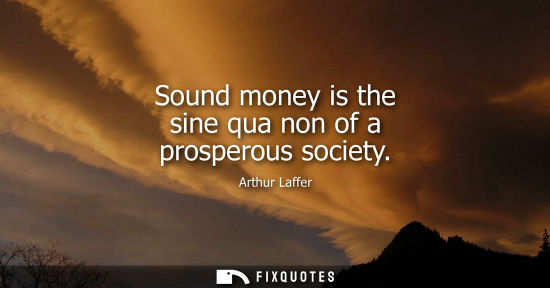 Small: Sound money is the sine qua non of a prosperous society