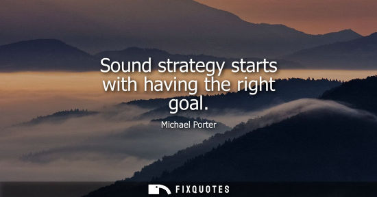 Small: Sound strategy starts with having the right goal