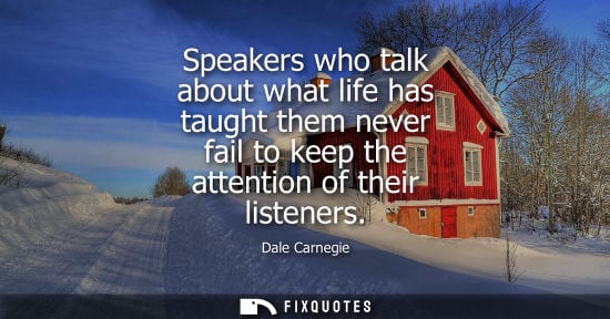 Small: Speakers who talk about what life has taught them never fail to keep the attention of their listeners