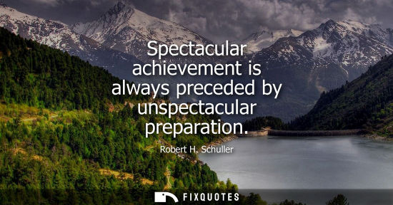Small: Spectacular achievement is always preceded by unspectacular preparation