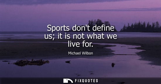 Small: Sports dont define us it is not what we live for