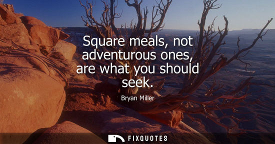 Small: Square meals, not adventurous ones, are what you should seek
