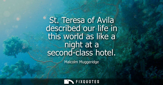 Small: St. Teresa of Avila described our life in this world as like a night at a second-class hotel