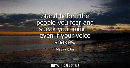 Small: Stand before the people you fear and speak your mind - even if your voice shakes