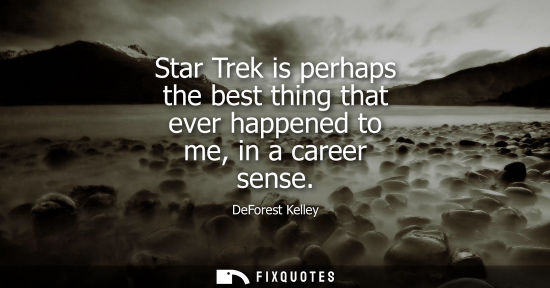 Small: Star Trek is perhaps the best thing that ever happened to me, in a career sense