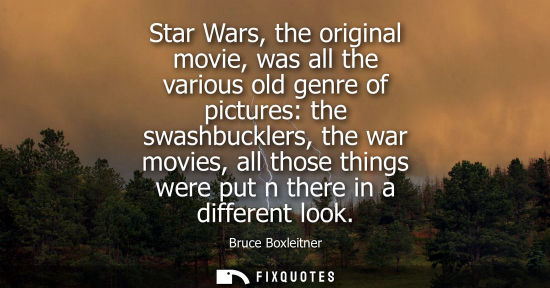 Small: Star Wars, the original movie, was all the various old genre of pictures: the swashbucklers, the war mo