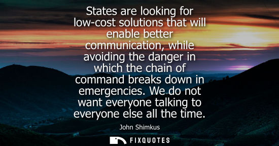 Small: States are looking for low-cost solutions that will enable better communication, while avoiding the dan