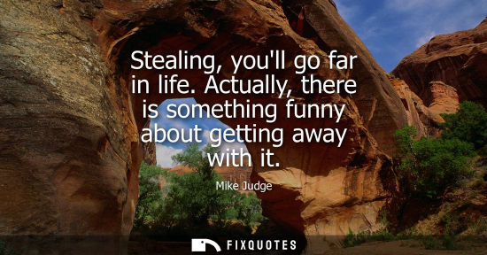 Small: Stealing, youll go far in life. Actually, there is something funny about getting away with it
