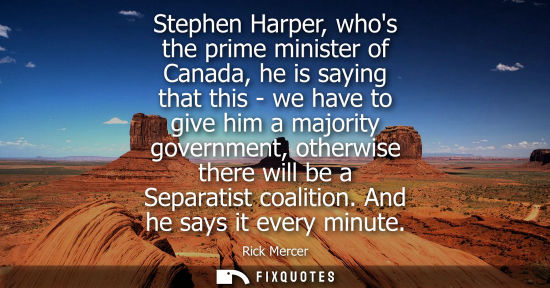 Small: Stephen Harper, whos the prime minister of Canada, he is saying that this - we have to give him a major