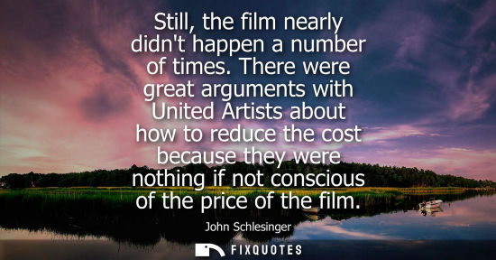 Small: Still, the film nearly didnt happen a number of times. There were great arguments with United Artists a