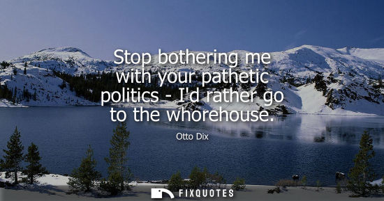 Small: Stop bothering me with your pathetic politics - Id rather go to the whorehouse