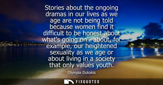 Small: Stories about the ongoing dramas in our lives as we age are not being told because women find it diffic