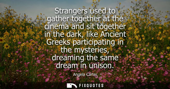 Small: Strangers used to gather together at the cinema and sit together in the dark, like Ancient Greeks parti