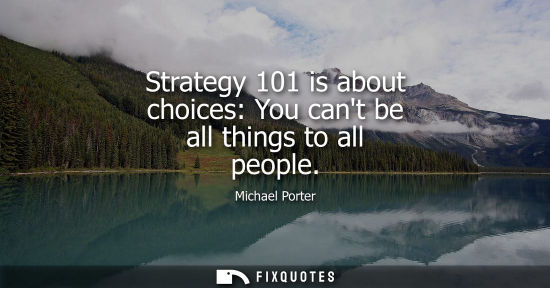 Small: Strategy 101 is about choices: You cant be all things to all people