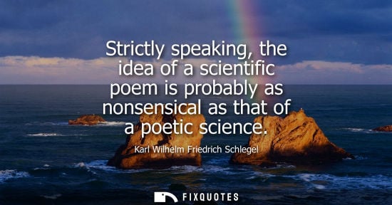 Small: Strictly speaking, the idea of a scientific poem is probably as nonsensical as that of a poetic science