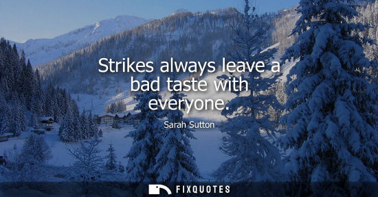 Small: Strikes always leave a bad taste with everyone