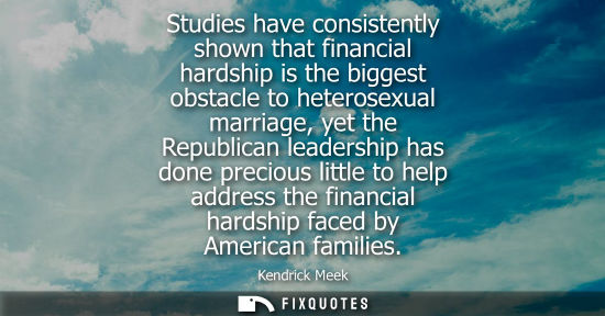 Small: Studies have consistently shown that financial hardship is the biggest obstacle to heterosexual marriag