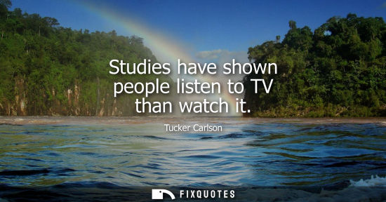 Small: Studies have shown people listen to TV than watch it
