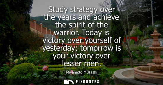 Small: Study strategy over the years and achieve the spirit of the warrior. Today is victory over yourself of 