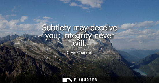 Small: Subtlety may deceive you integrity never will