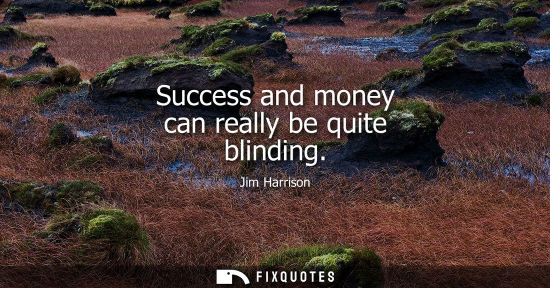 Small: Success and money can really be quite blinding