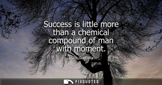 Small: Success is little more than a chemical compound of man with moment