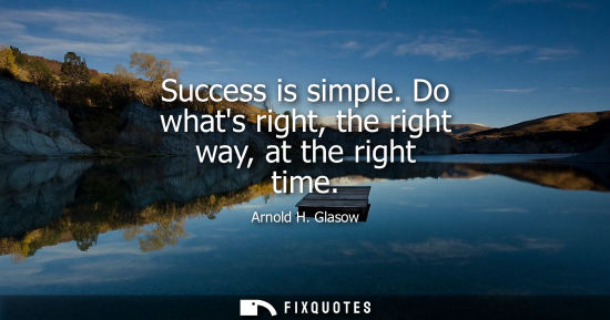 Small: Success is simple. Do whats right, the right way, at the right time