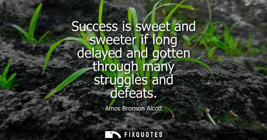 Small: Success is sweet and sweeter if long delayed and gotten through many struggles and defeats