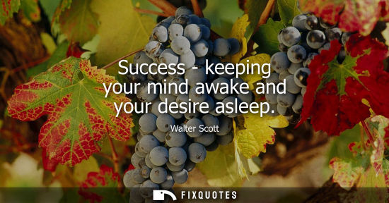 Small: Success - keeping your mind awake and your desire asleep