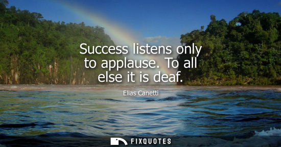 Small: Success listens only to applause. To all else it is deaf