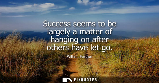 Small: Success seems to be largely a matter of hanging on after others have let go
