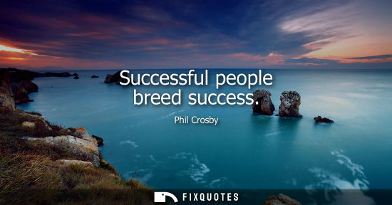 Small: Successful people breed success
