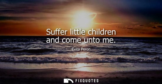 Small: Suffer little children and come unto me